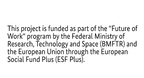 Funded in the “Future of Work” program by the Federal Ministry of Research, Technology and Space and the European Union through "ESF Plus".